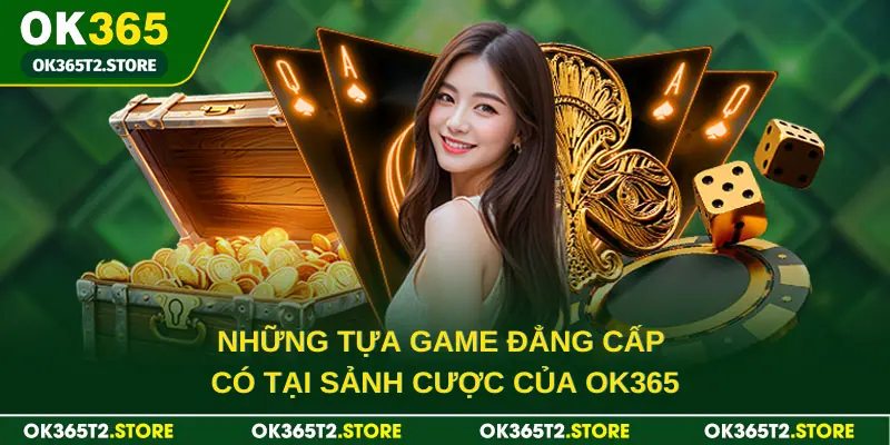 Những tựa game đẳng cấp có tại sảnh cược của OK365