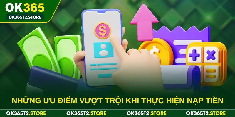 Những ưu điểm vượt trội khi thực hiện nạp tiền tại nhà cái