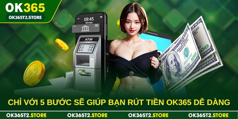 Chỉ với 5 bước sẽ giúp bạn rút tiền OK365 dễ dàng