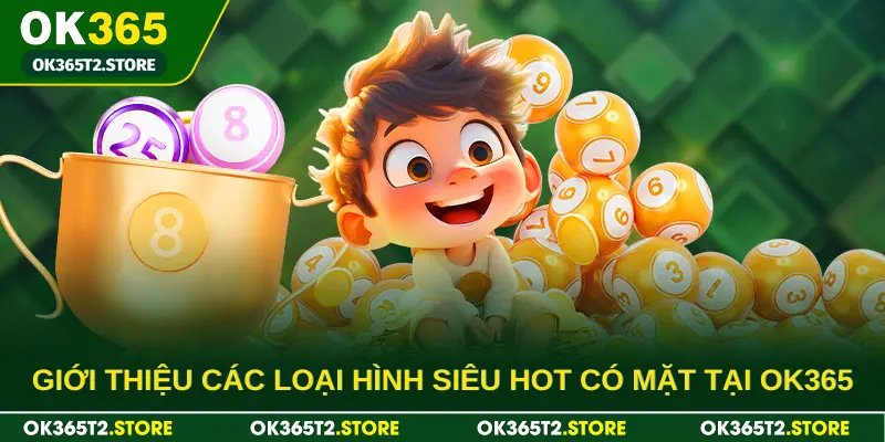 Giới thiệu các loại hình siêu hot có mặt tại OK365